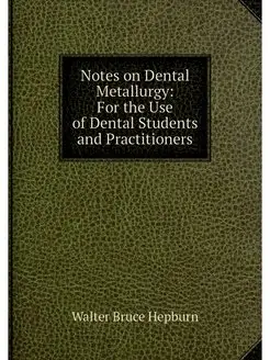 Notes on Dental Metallurgy For the U