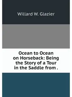 Ocean to Ocean on Horseback Being th