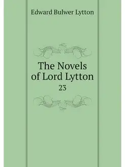 The Novels of Lord Lytton. 23