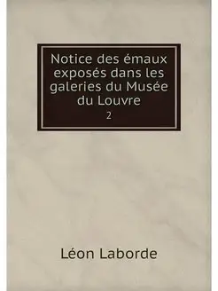 Notice des emaux exposes dans les gal