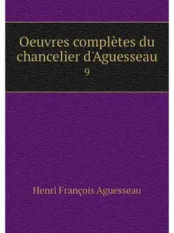 Oeuvres completes du chancelier d'Agu