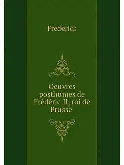 Oeuvres posthumes de Frederic II, roi