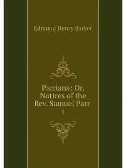 Parriana Or, Notices of the Rev. Sam