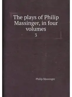 The plays of Philip Massinger, in fou