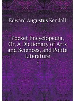 Pocket Encyclopedia, Or, A Dictionary