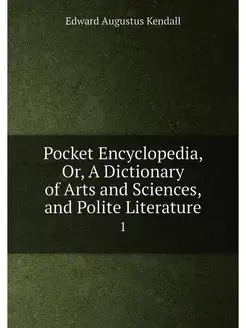 Pocket Encyclopedia, Or, A Dictionary