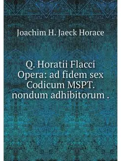 Q. Horatii Flacci Opera ad fidem sex