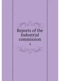 Reports of the Industrial commission. 4