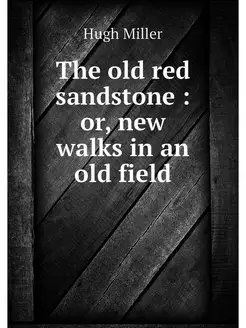 The old red sandstone or, new walks