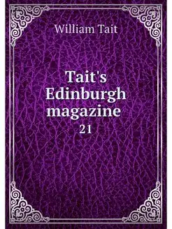 Tait's Edinburgh magazine . 21