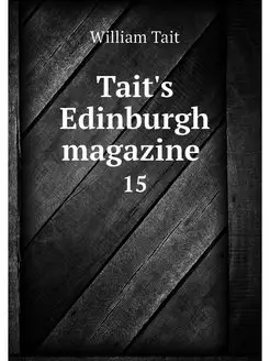 Tait's Edinburgh magazine . 15