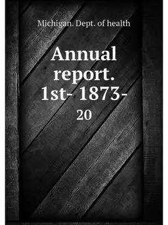 Annual report. 1st- 1873-. 20