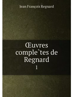 Œuvres complètes de Regnard. 1