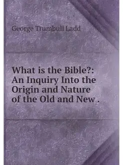 What is the Bible? An Inquiry Into t