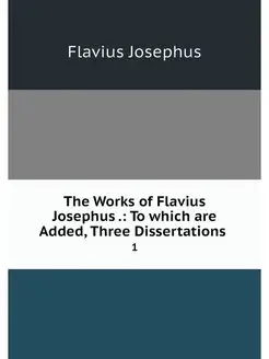 The Works of Flavius Josephus . To w