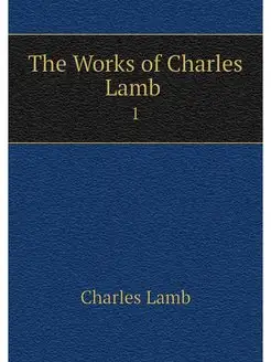 The Works of Charles Lamb . 1