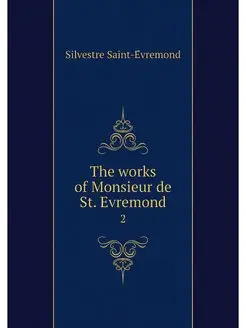 The works of Monsieur de St. Evremond. 2