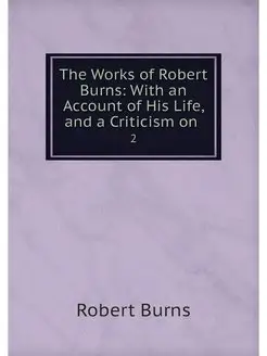 The Works of Robert Burns With an Ac