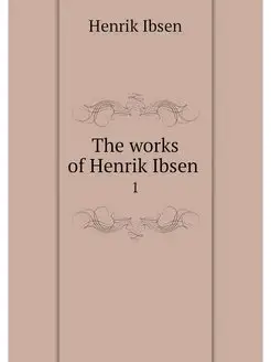 The works of Henrik Ibsen . 1