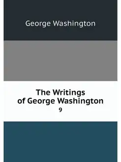 The Writings of George Washington. 9