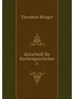 Zeitschrift fur Kirchengeschichte. 13