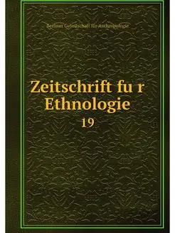 Zeitschrift fur Ethnologie. 19