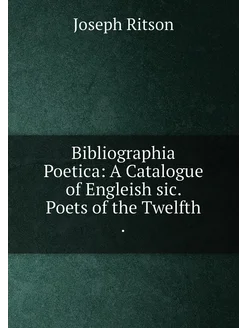 Bibliographia Poetica A Catalogue of Engleish sic