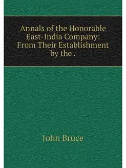 Annals of the Honorable East-India Co