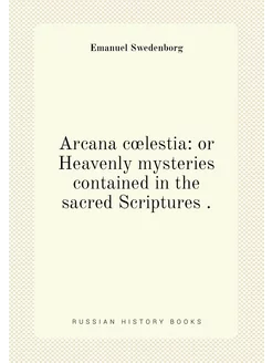 Arcana cœlestia or Heavenly mysteries contained in