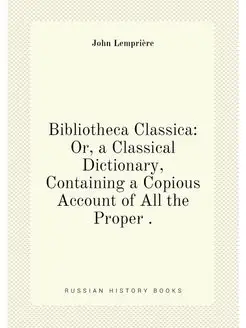 Bibliotheca Classica Or, a Classical