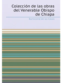 Colección de las obras del Venerable Obispo de Chiapa