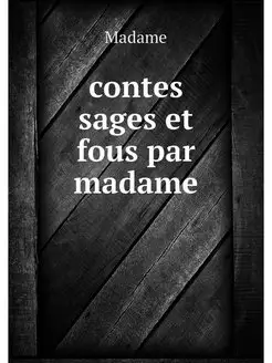 contes sages et fous par madame