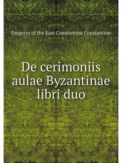 De cerimoniis aulae Byzantinae libri duo