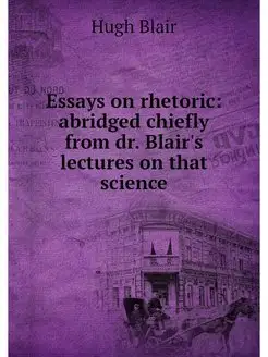 Essays on rhetoric abridged chiefly