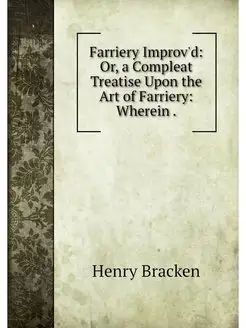 Farriery Improv'd Or, a Compleat Tre