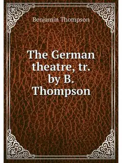 The German theatre, tr. by B. Thompson