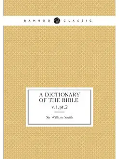 A dictionary of the Bible . v.1,pt.2