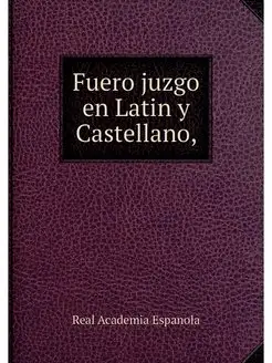 Fuero juzgo en Latin y Castellano