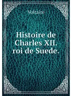 Histoire de Charles XII. roi de Suede