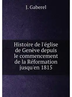 Histoire de l'eglise de Geneve depuis