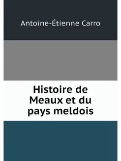 Histoire de Meaux et du pays meldois