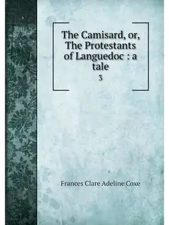 The Camisard, or, The Protestants of