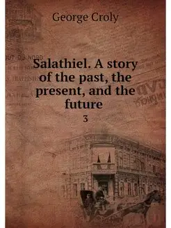 Salathiel. A story of the past, the p