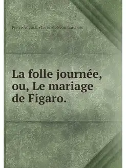 La folle journee, ou, Le mariage de F