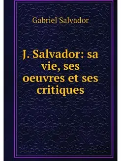 J. Salvador sa vie, ses oeuvres et s