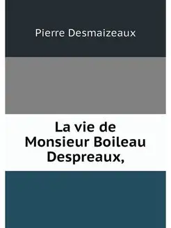 La vie de Monsieur Boileau Despreaux