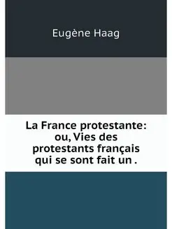 La France protestante ou, Vies des p