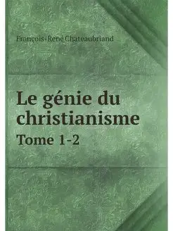 Le genie du christianisme. Tome 1-2