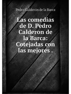 Las comedias de D. Pedro Calderon de