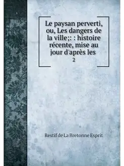 Le paysan perverti, ou, Les dangers d